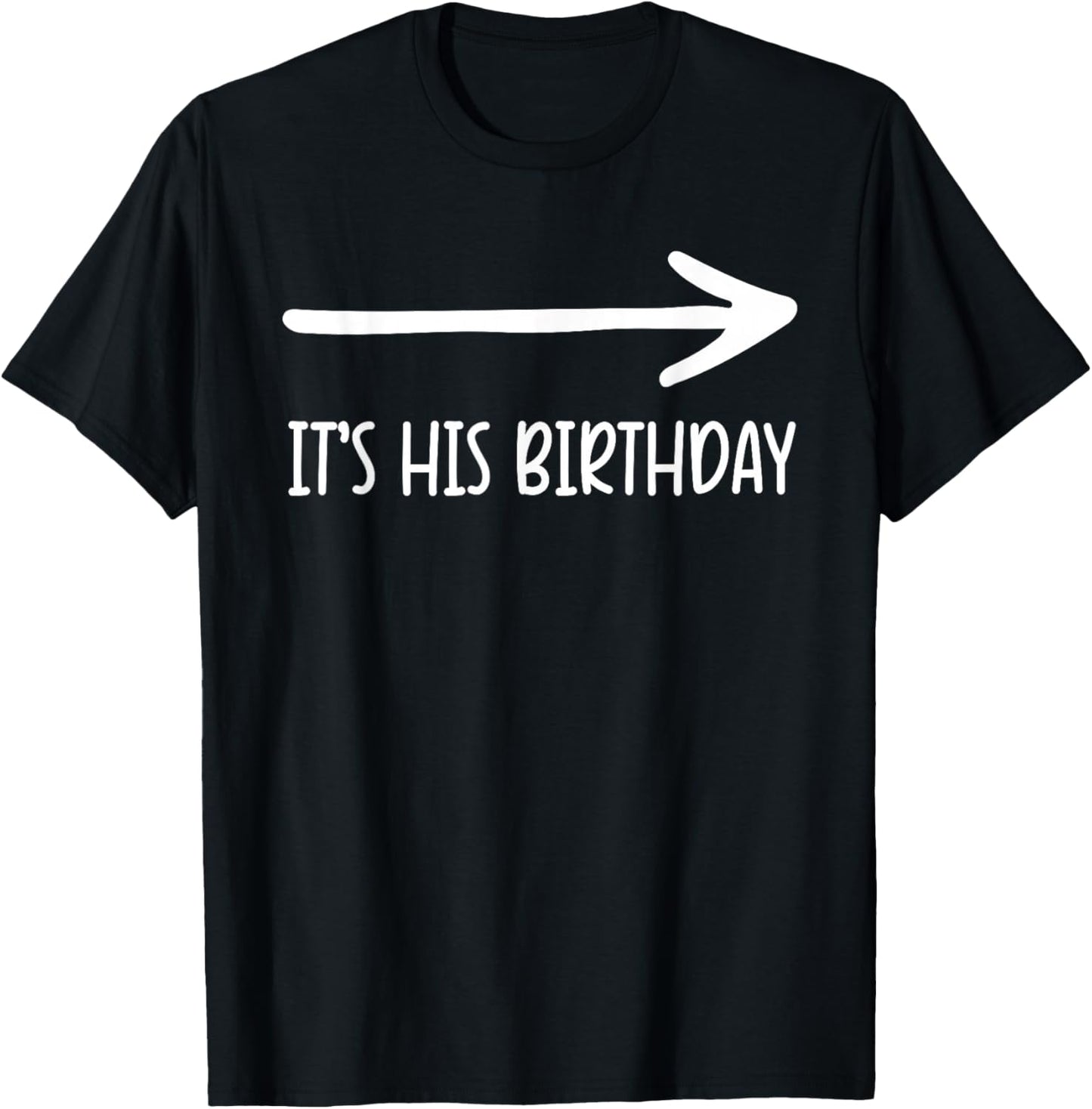 It's his Birthday Arrow Pointing Humor Saying Funny T-Shirt - T-Shirt | Black