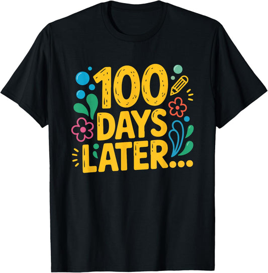 One Hundred 100 Days Later Funny 100th Day of School Meme T-Shirt - T-Shirt | Black