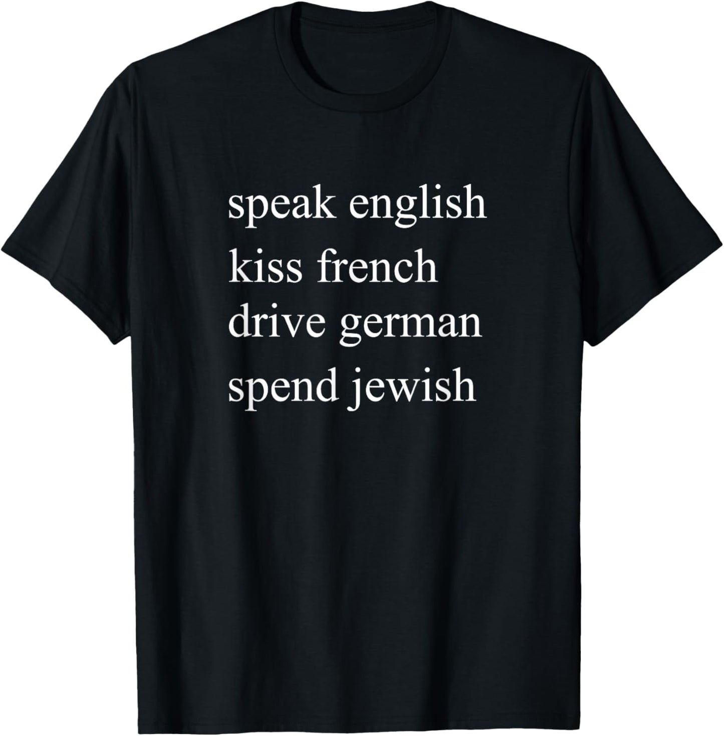 Speak English kiss French Drive German Spend Jewish T-Shirt - T-Shirt | Black
