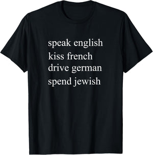 Speak English kiss French Drive German Spend Jewish T-Shirt - T-Shirt | Black