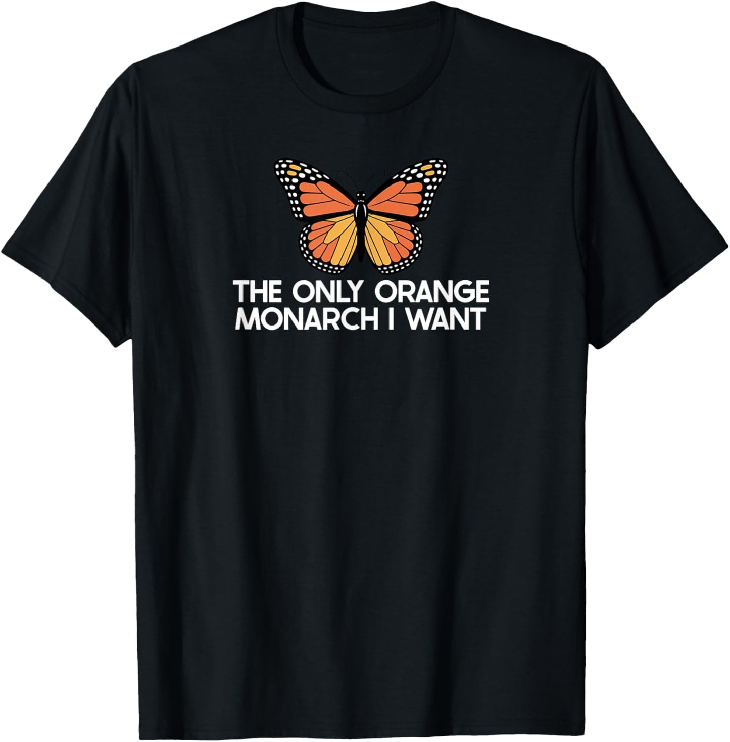 The Only Orange Monarch I Want Only Orange Monarch I Need T-Shirt - T-Shirt | Black