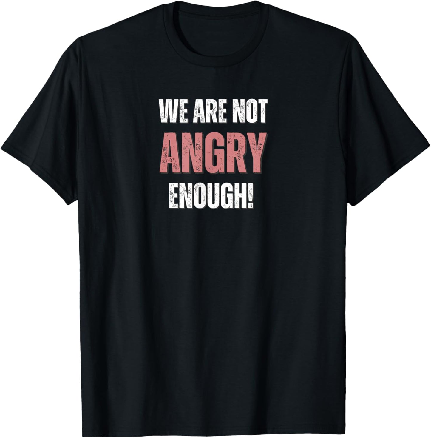 WE are NOT Angry Enough! The American Constitution T-Shirt - T-Shirt | Black