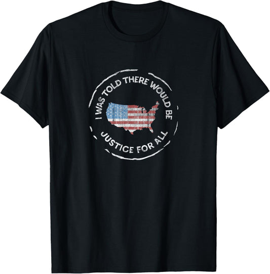 I was Told There Would Be Justice - Pro America, Anti-Trump T-Shirt - T-Shirt | Black