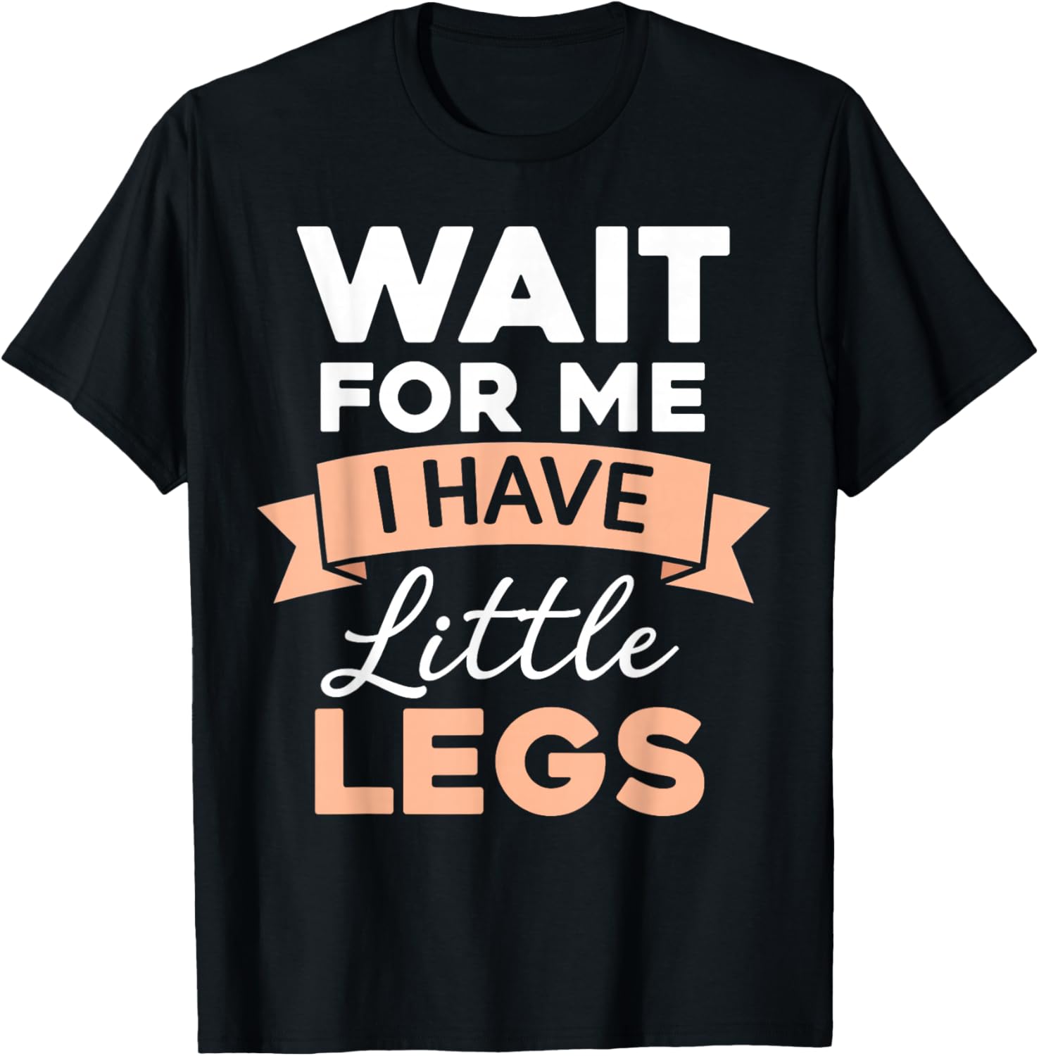 Wait for Me I Have Little Legs Funny Short Person T-Shirt - T-Shirt | Black