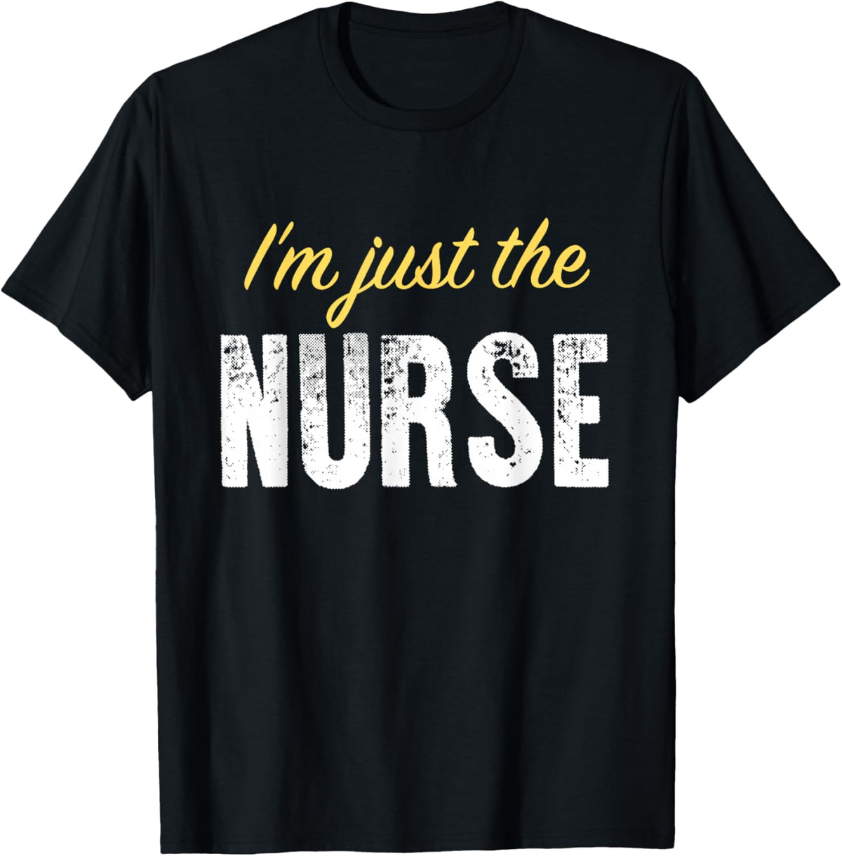 I’m just The Nurse - Funny T-Shirt - T-Shirt | Black