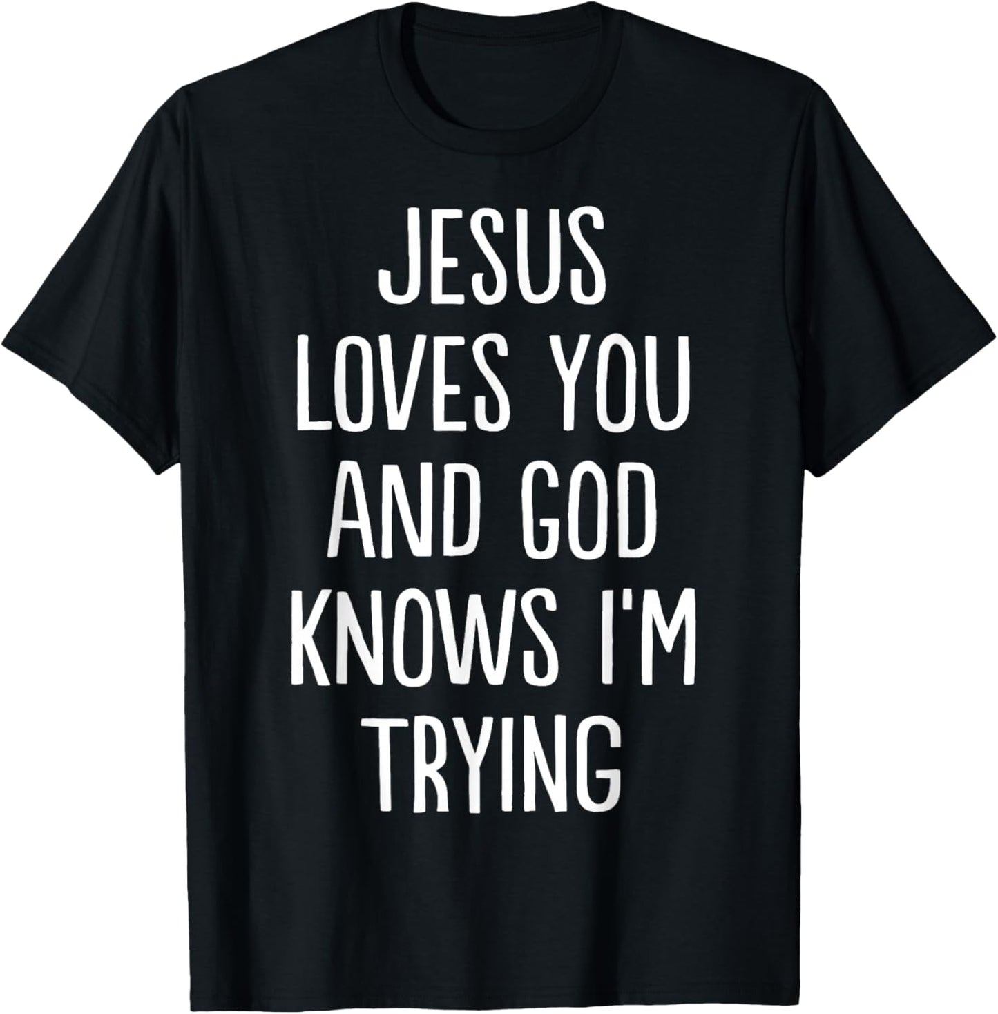 Jesus Loves You and God Knows I'm Trying T-Shirt - T-Shirt | Black