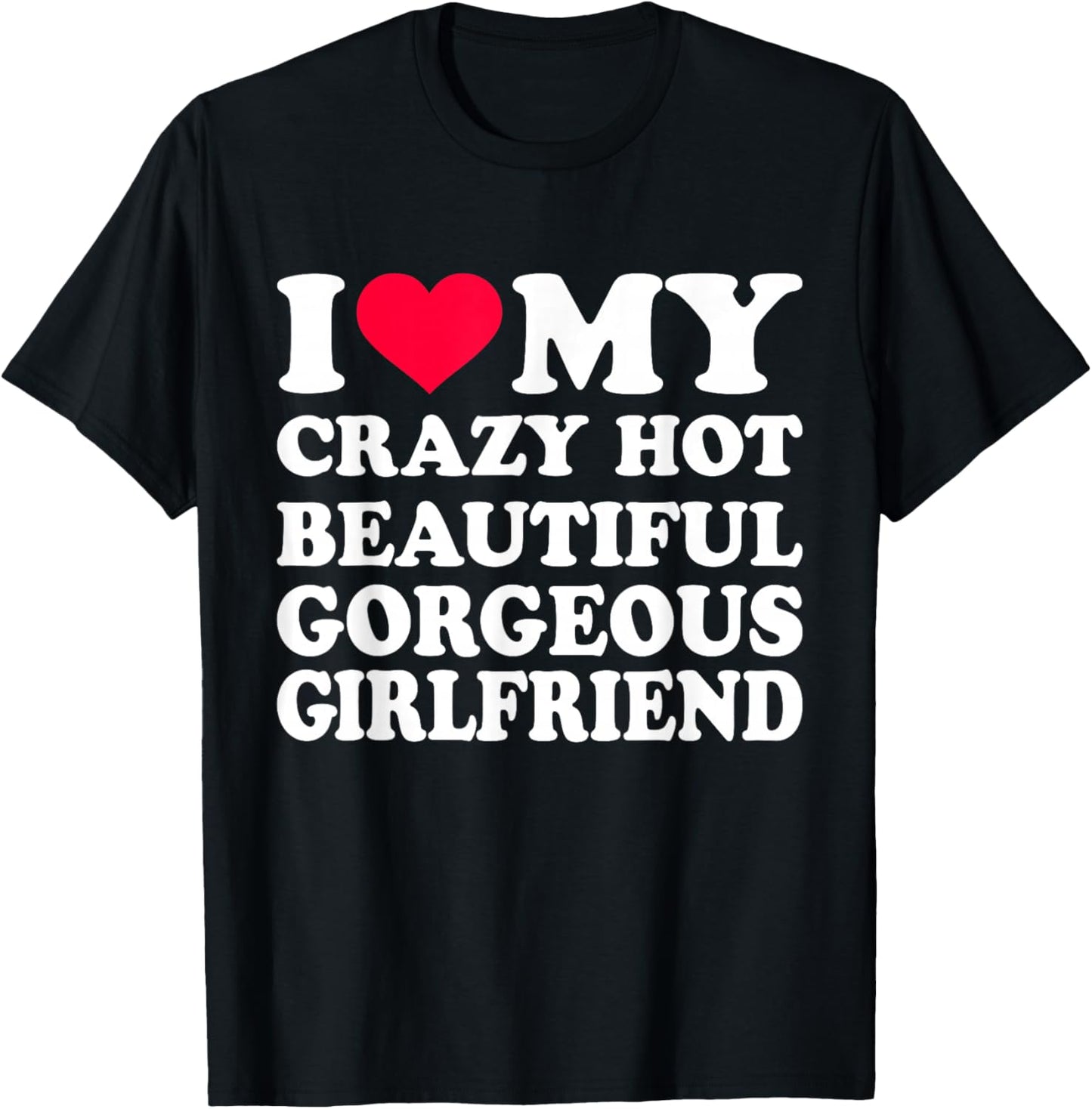 I Love My Crazy Hot Beautiful Gorgeous Girlfriend T-Shirt - T-Shirt | Black