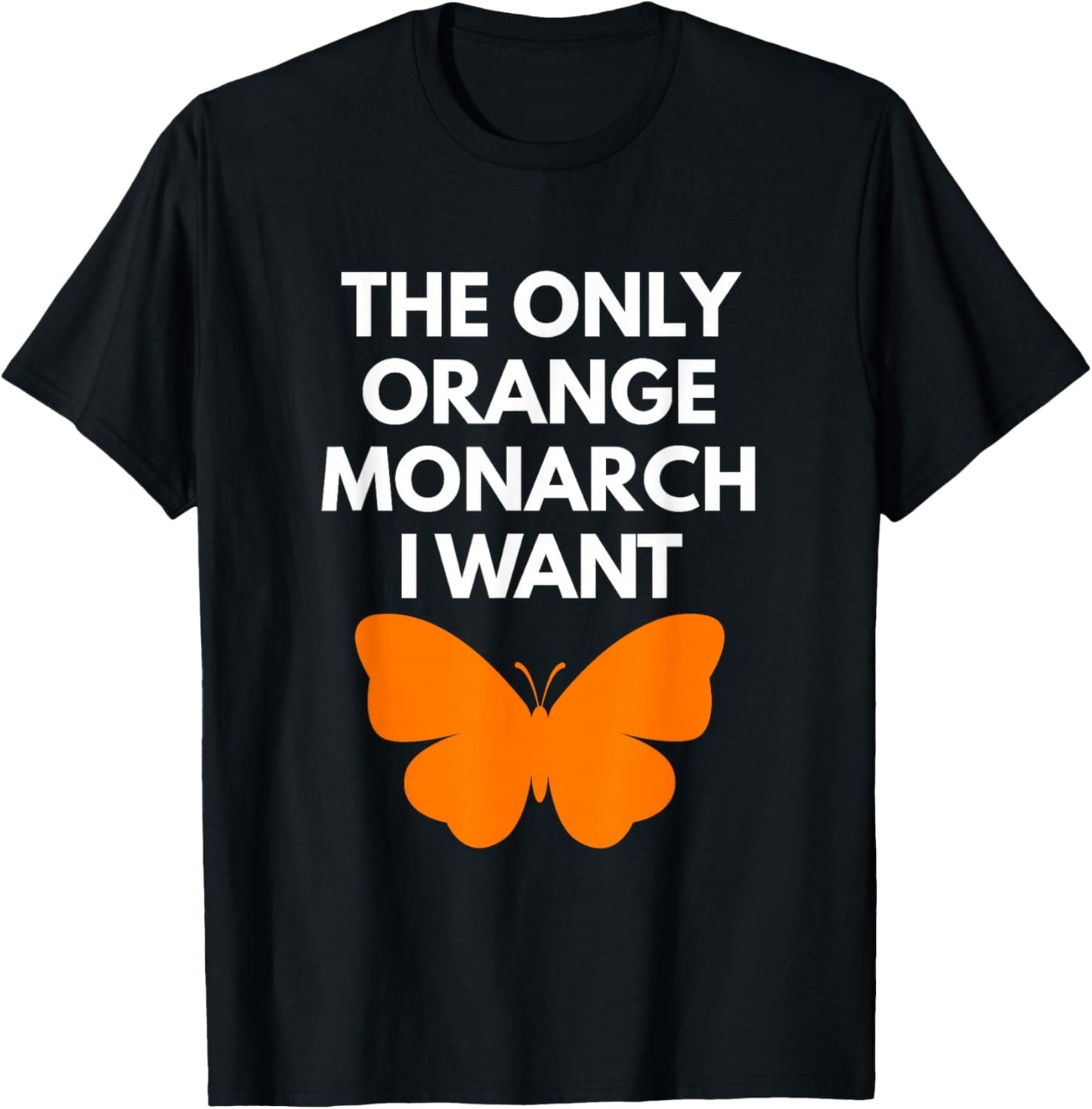 The Only Orange Monarch I Want Cute Nature Insect Lover T-Shirt - T-Shirt | Black