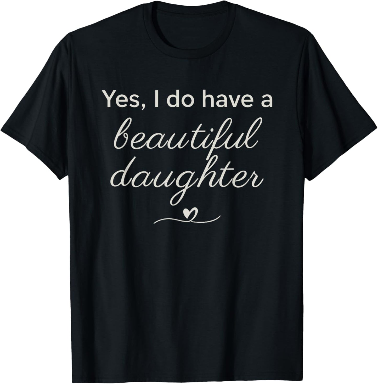 Elegant Script Yes I Have A Beautiful Daughters T-Shirt - T-Shirt | Black