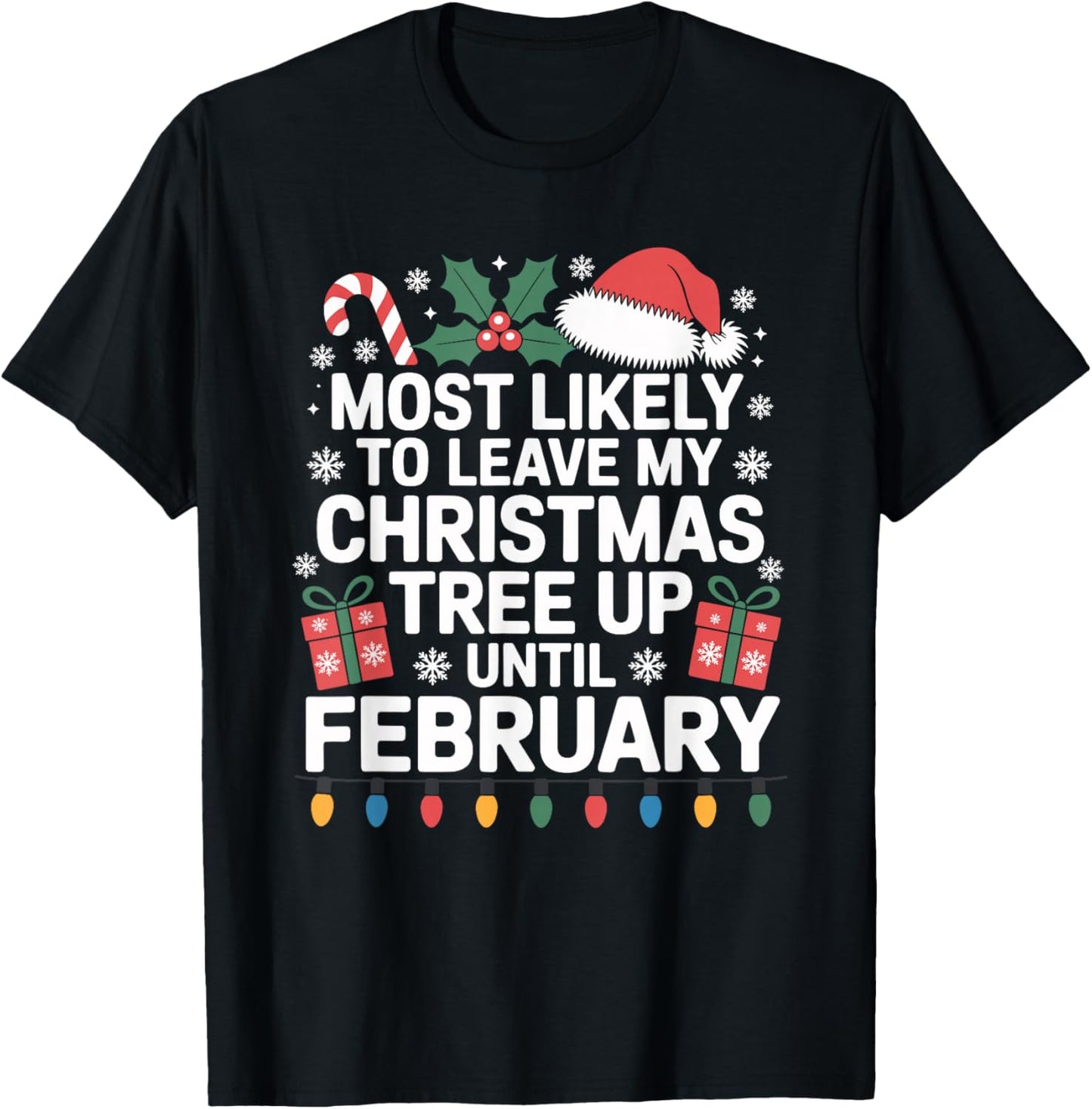 Most Likely to Leave My Christmas Tree Up Until February T-Shirt - T-Shirt | Black