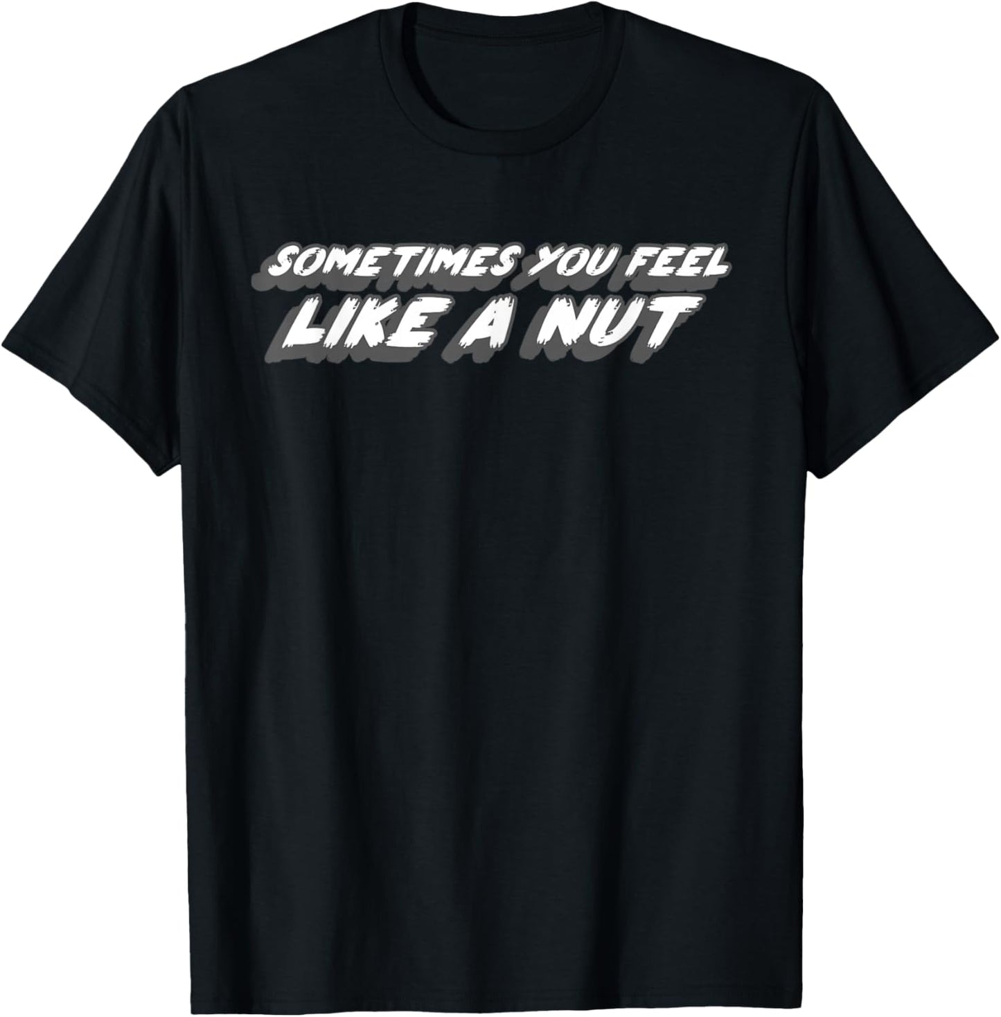 Sometimes You Feel Like A Nut | Sometimes You Don't T-Shirt - T-Shirt | Black