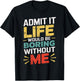 Admit It Life Would Be Boring Without Me Funny Sarcastic T-Shirt - T-Shirt | Black