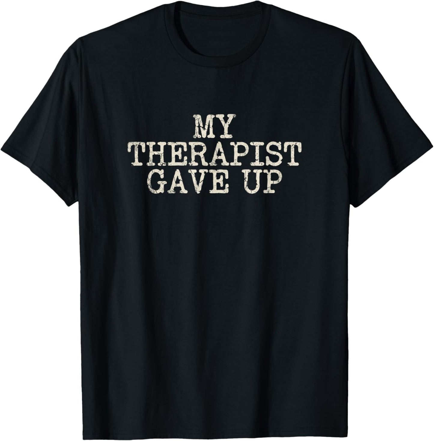 My Therapist Gave Up Dark Humor Lover Funny Joke T-Shirt - T-Shirt | Black