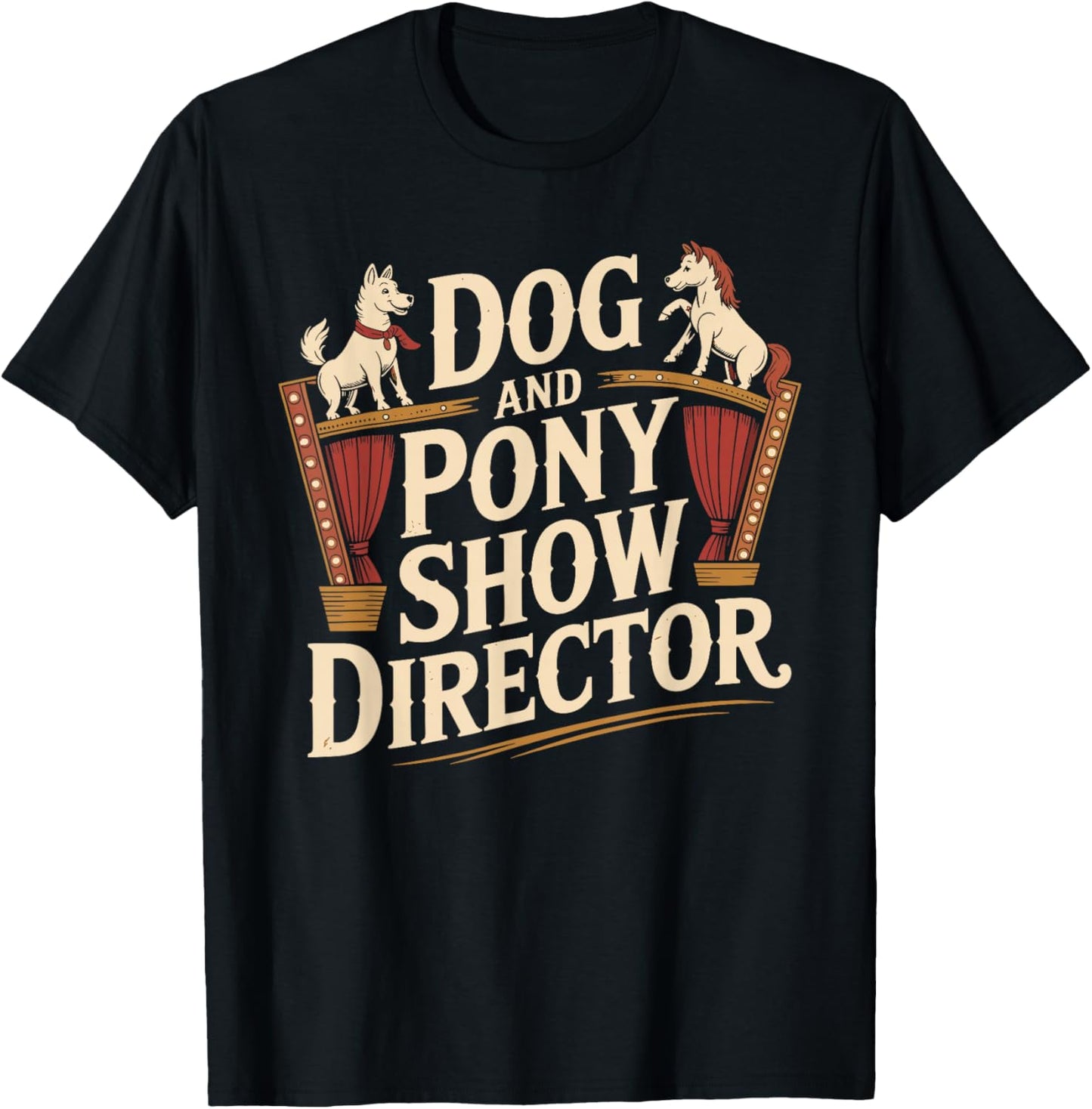 Funny Dog and Pony Show Director Apparel Humor T-Shirt - T-Shirt | Black