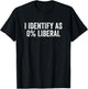 I Identify As 0% Liberal Funny Political Statement T-Shirt - T-Shirt | Black