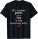 If It Requires Pants Or A Bra It Isn't Happening to Day T-Shirt - T-Shirt | Black