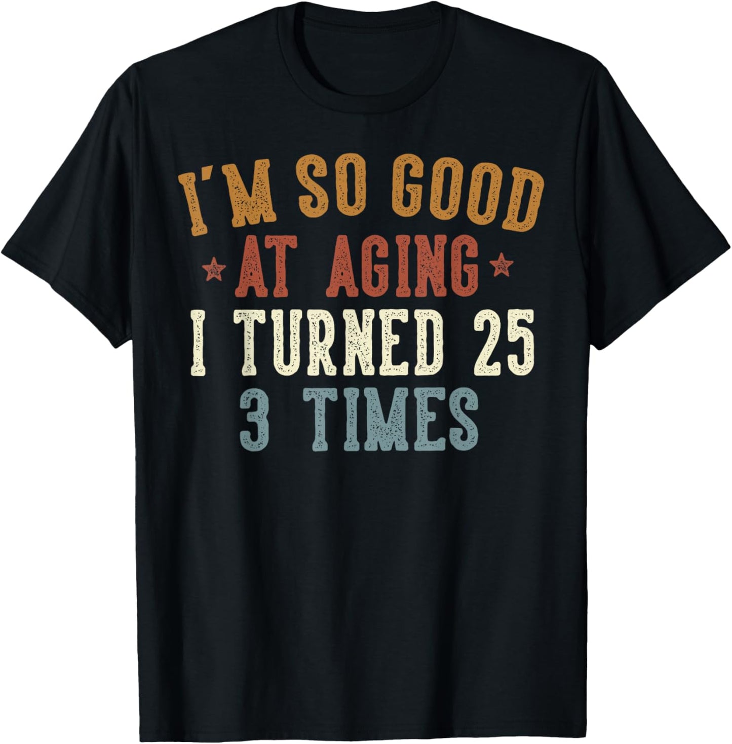 Im So Good at Aging I Turned 25 3 Times 75-Year-Old Birthday T-Shirt - T-Shirt | Black