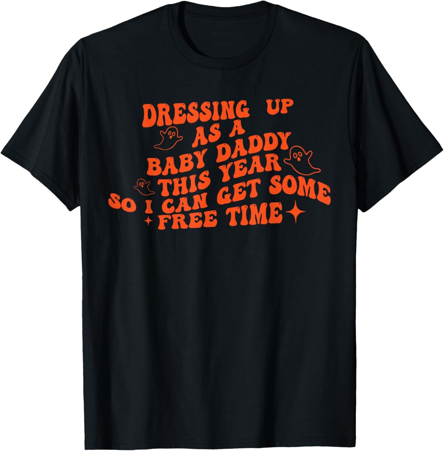 Dressing Up As A Baby Daddy This Year So I Can Get Free Time T-Shirt - T-Shirt | Black