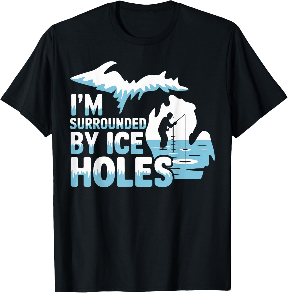 Michigan ice Fishing Shirt I'm Surrounded by ice Holes T-Shirt - T-Shirt | Black