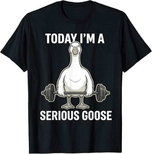Today I'm a Serious Goose Gym Humor Fitness T-Shirt - T-Shirt | Black