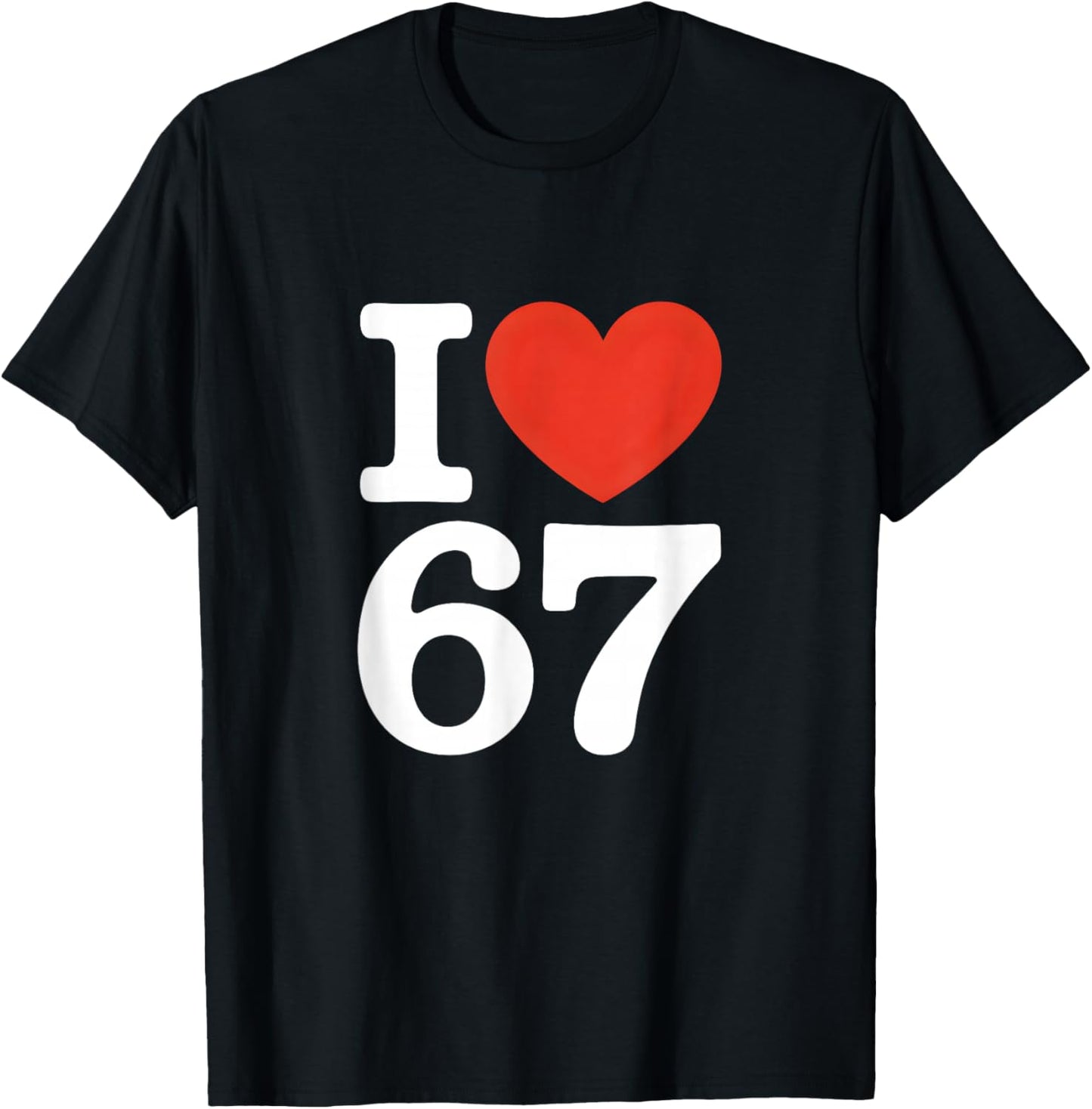 I Love 67 Witty Meme Heart T-Shirt - T-Shirt | Black