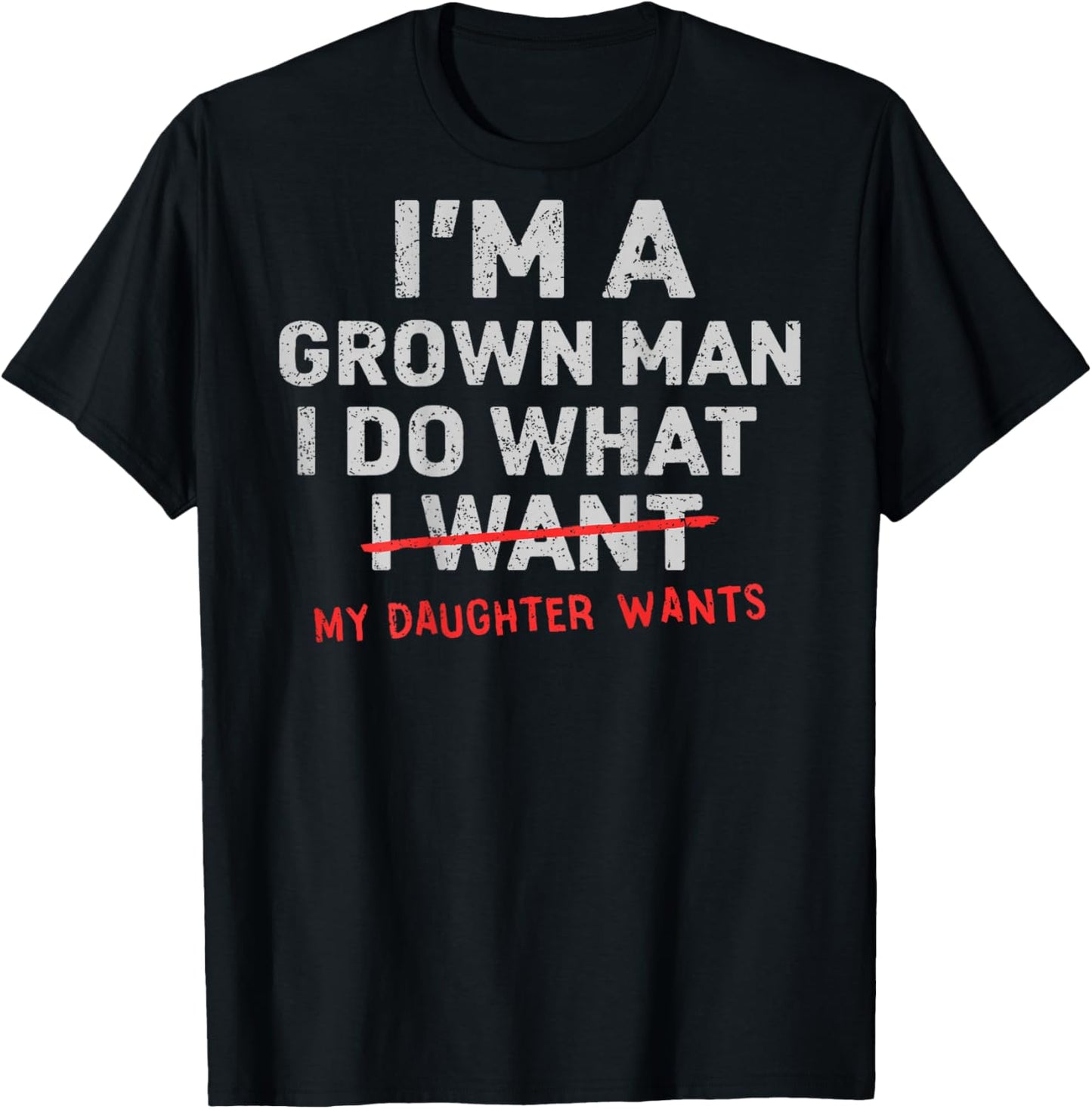 (ON Back) Dad I'm A Grown Man I Do What My Daughter Wants T-Shirt - T-Shirt | Black