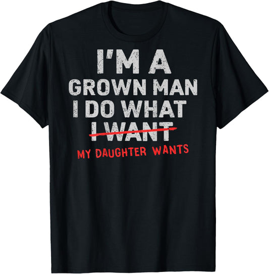 (ON Back) Dad I'm A Grown Man I Do What My Daughter Wants T-Shirt - T-Shirt | Black