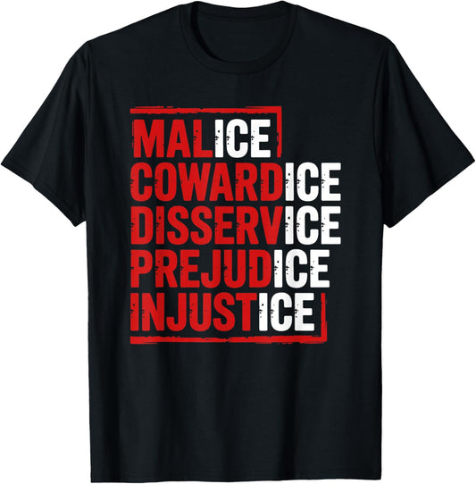 Malice Cowardice Disservice Prejudice Injustice ICE T-Shirt - T-Shirt | Black