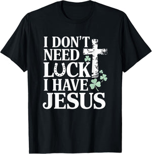 Don't Need Luck I Have Jesus St. Patrick's Day Christian God T-Shirt - T-Shirt | Black