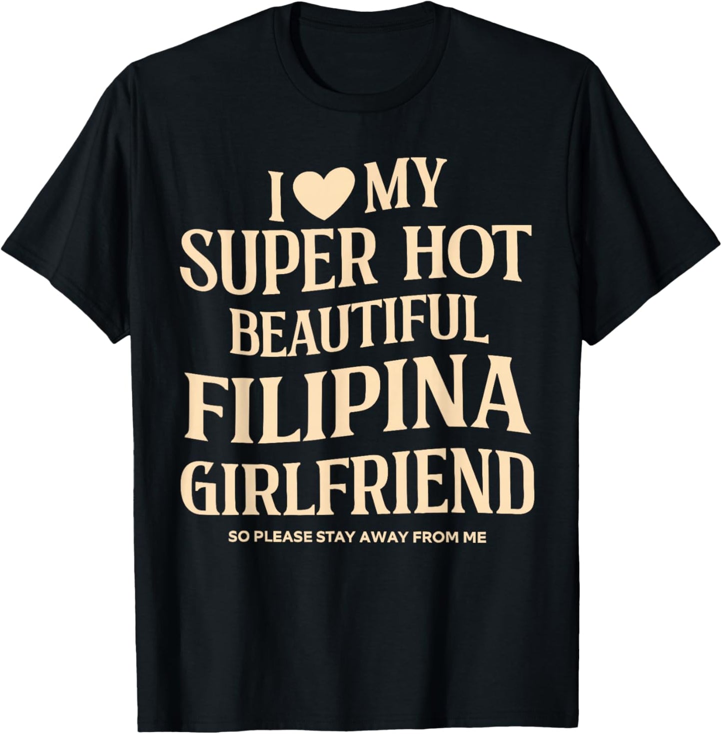 I Love My Super Hot Beautiful Filipina Girlfriend Stay Away T-Shirt - T-Shirt | Black