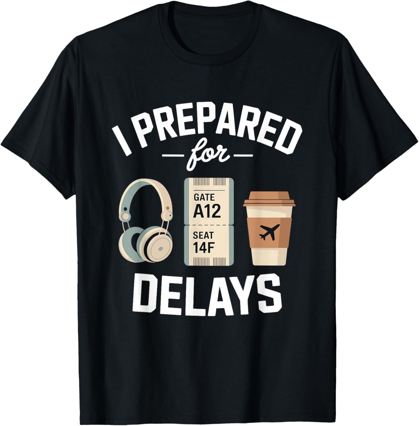 Airport Traveler Life Problem - I Prepared for Delays T-Shirt - T-Shirt | Black