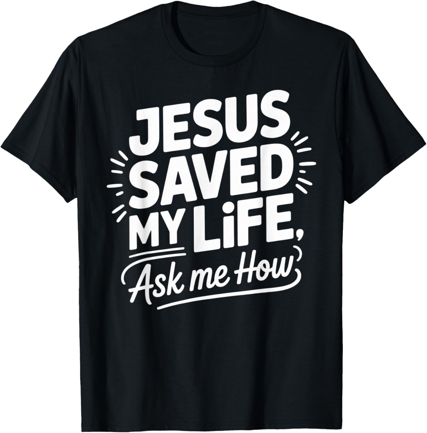 Jesus Saved My Life Ask Me How T-Shirt - T-Shirt | Black