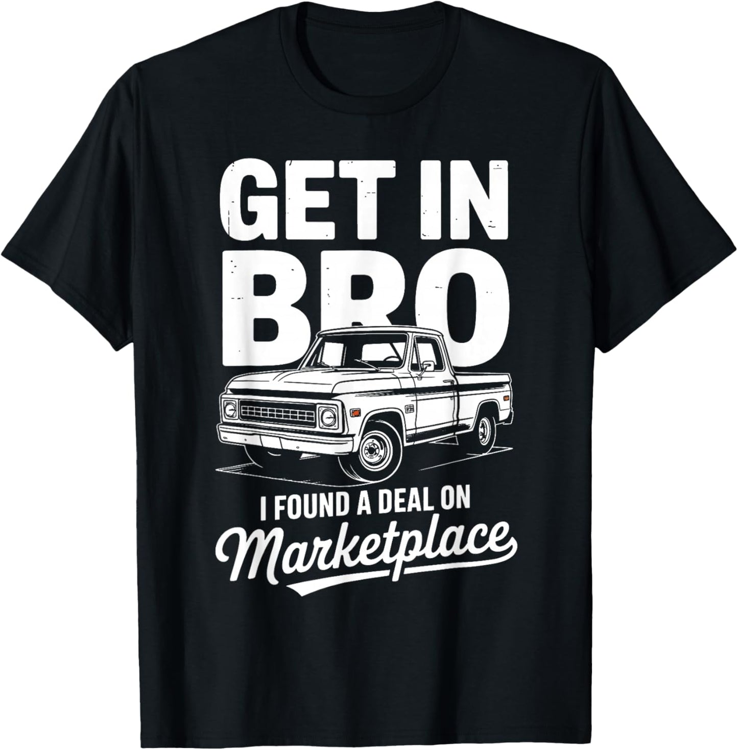 Get in Bro I Found A Deal On Marketplace Truck T-Shirt - T-Shirt | Black