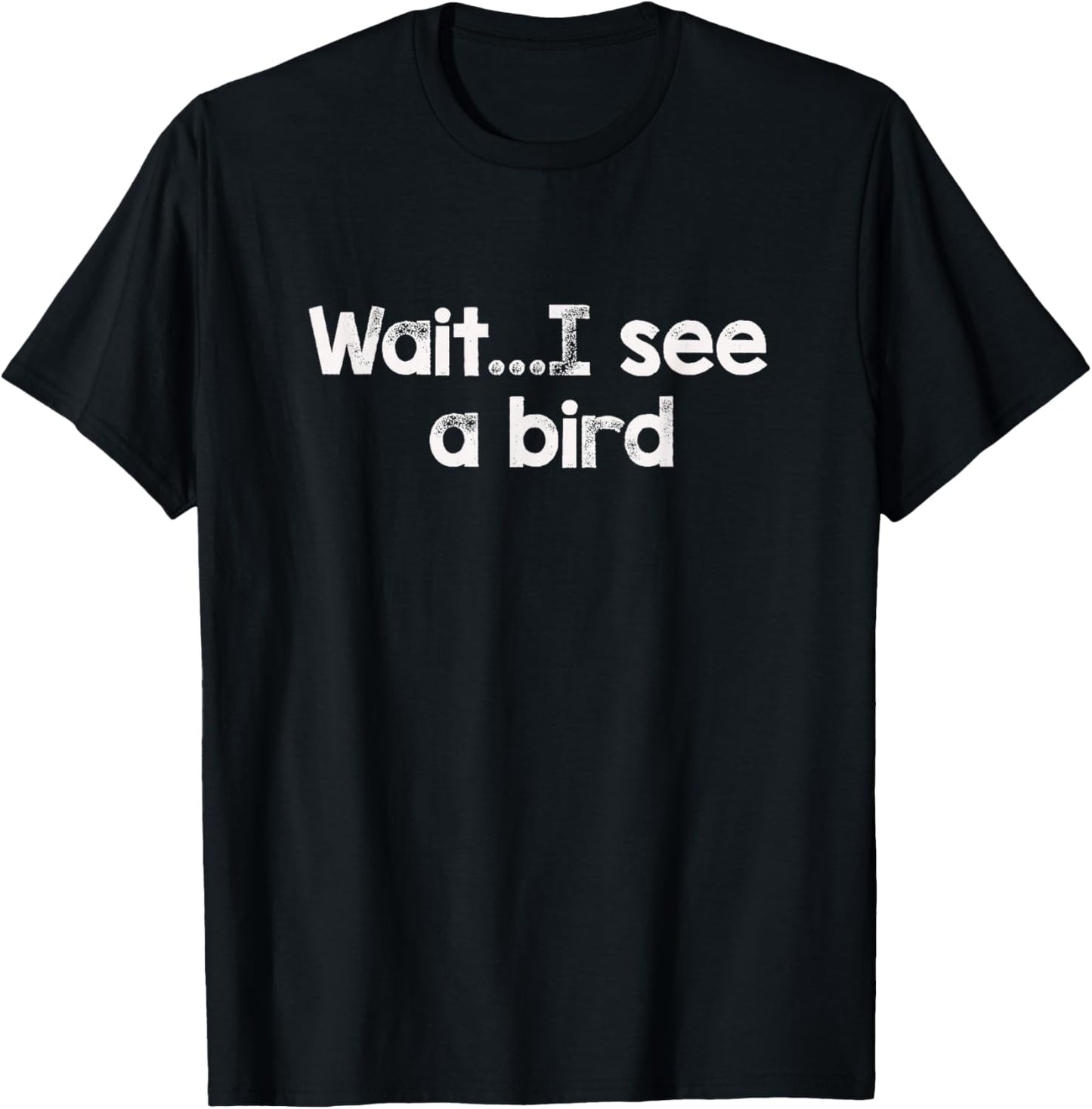 Wait...I See a Bird T-Shirt - T-Shirt | Black