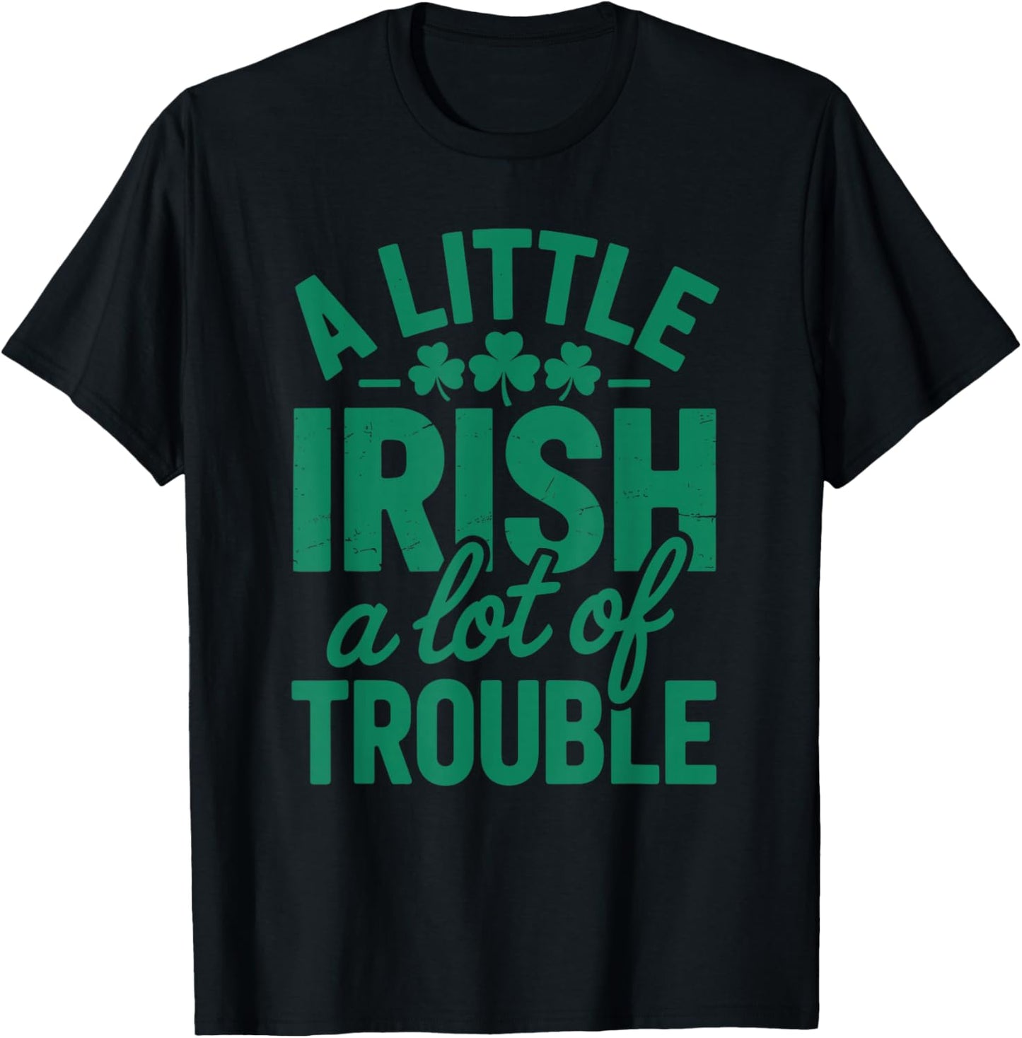 A Little Irish A Lot of Trouble Funny St. Patrick’s Day T-Shirt - T-Shirt | Black