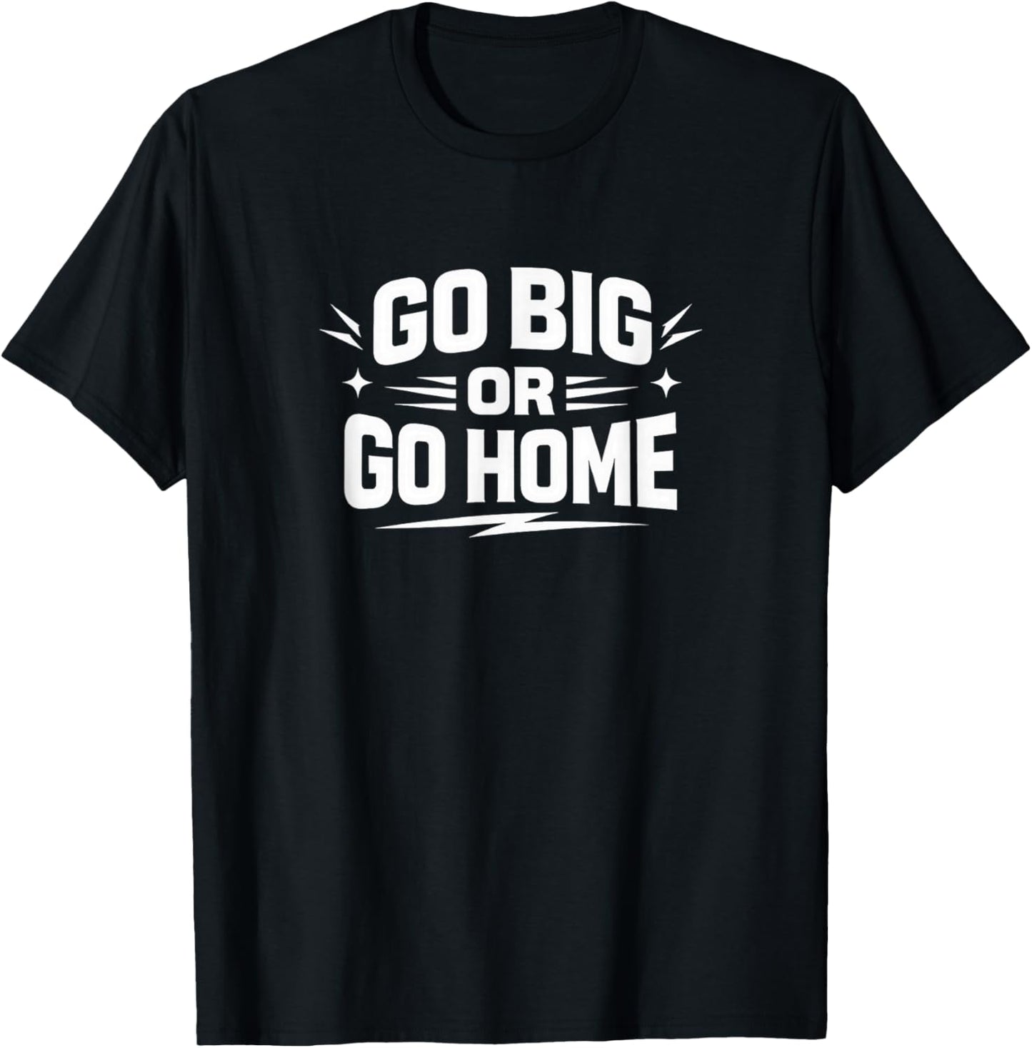 Go Big Or Go Home T-Shirt - T-Shirt | Black