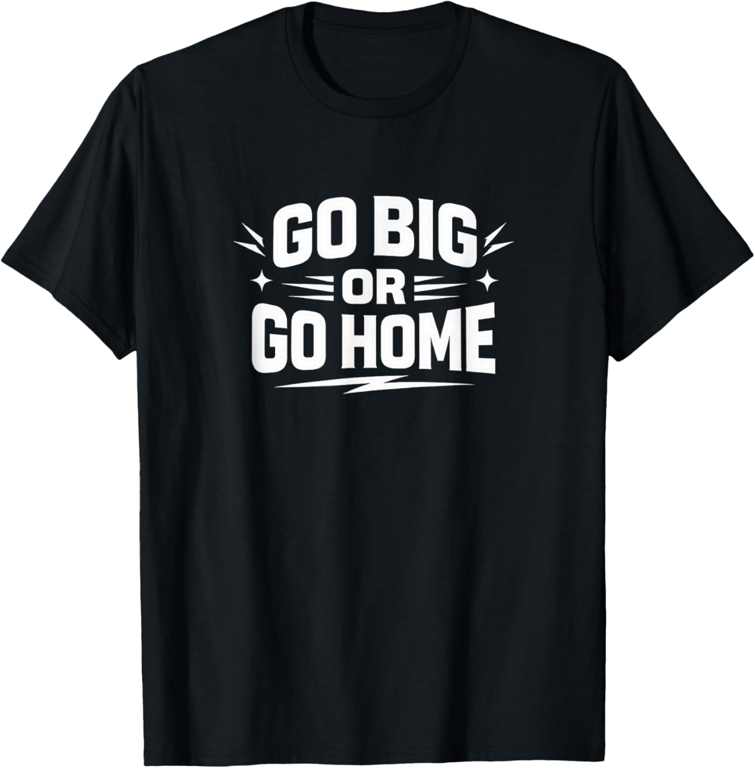 Go Big Or Go Home T-Shirt - T-Shirt | Black