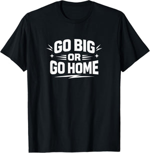Go Big Or Go Home T-Shirt - T-Shirt | Black