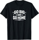 Go Big Or Go Home T-Shirt - T-Shirt | Black
