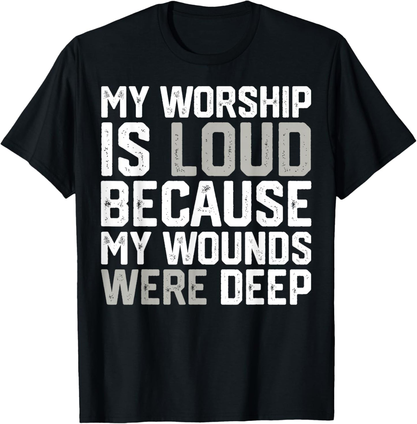My Worship is Loud Because My Wounds were Deep T-Shirt - T-Shirt | Black