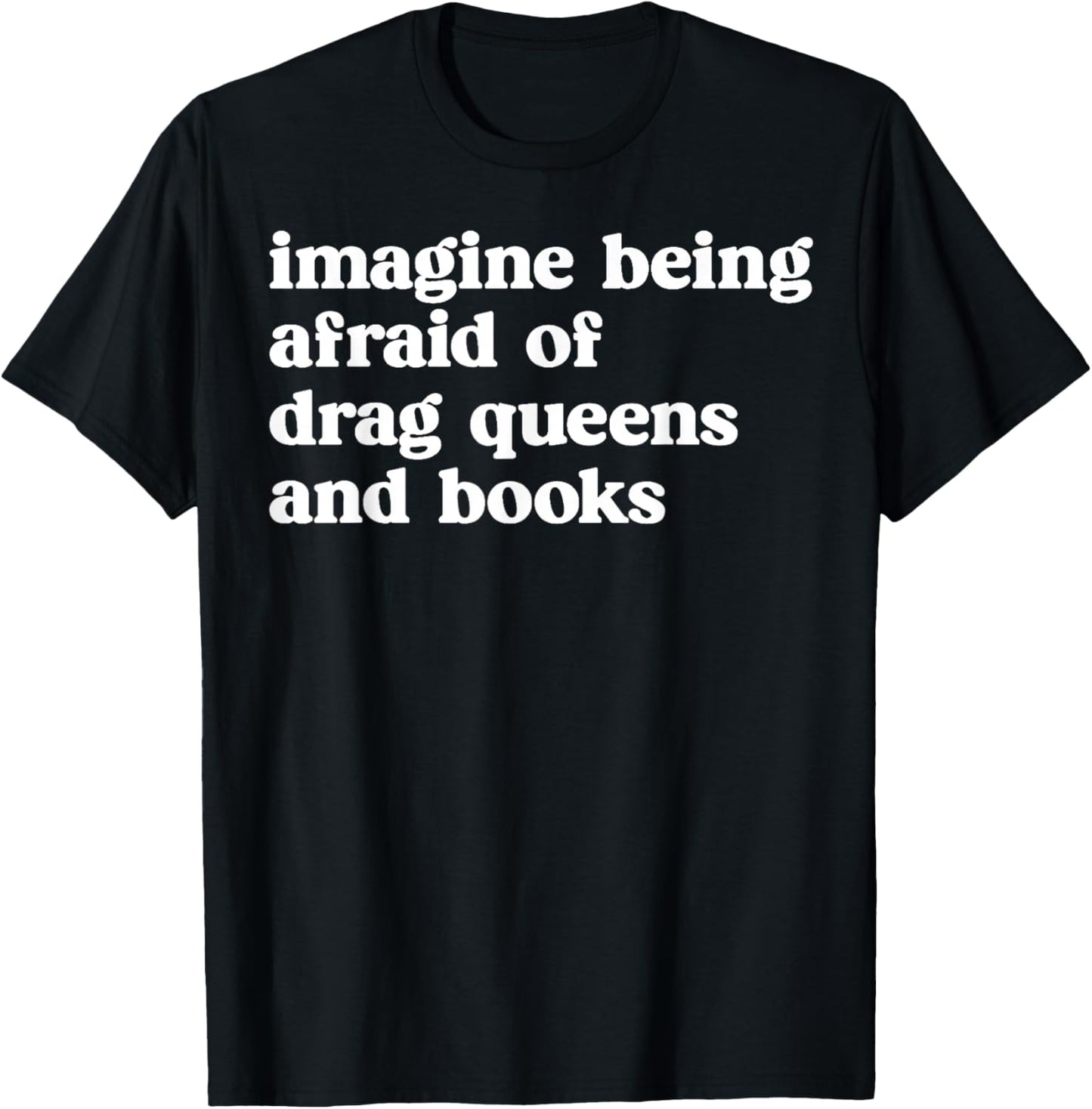 Funny Imagine Being Afraid of Drag Queens and Books Classic T-Shirt - T-Shirt | Black