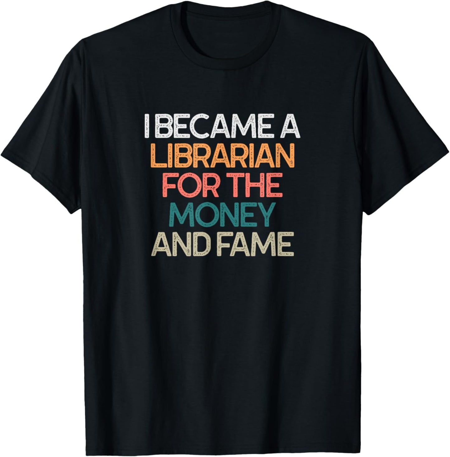 I Became A Librarian for The Money and Fame Saying T-Shirt - T-Shirt | Black