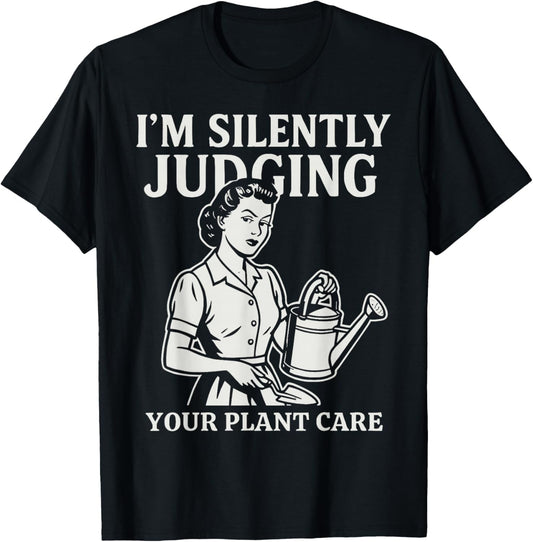 I'm Silently Judging Your Plant Care Funny Gardening Sarcasm T-Shirt - T-Shirt | Black