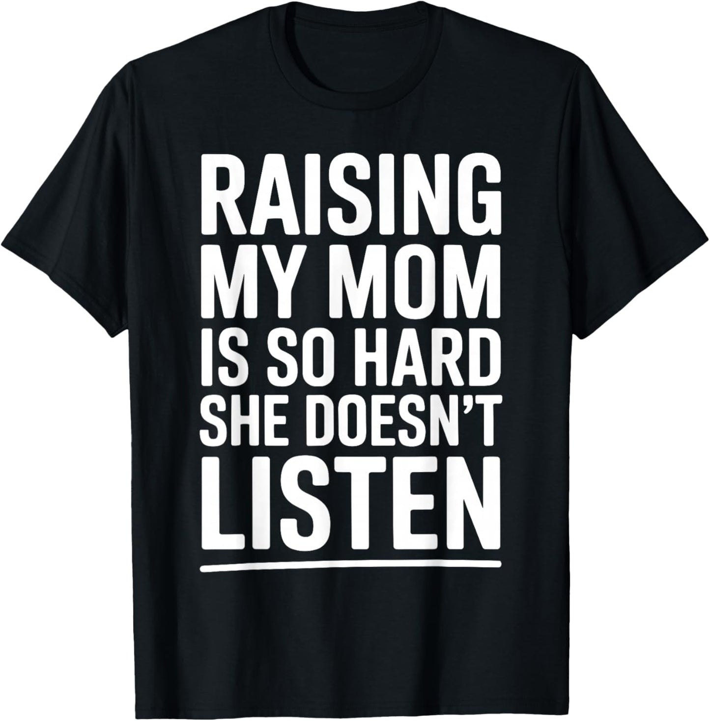 Raising My Mom is So Hard She Doesn't Listen T-Shirt - T-Shirt | Black