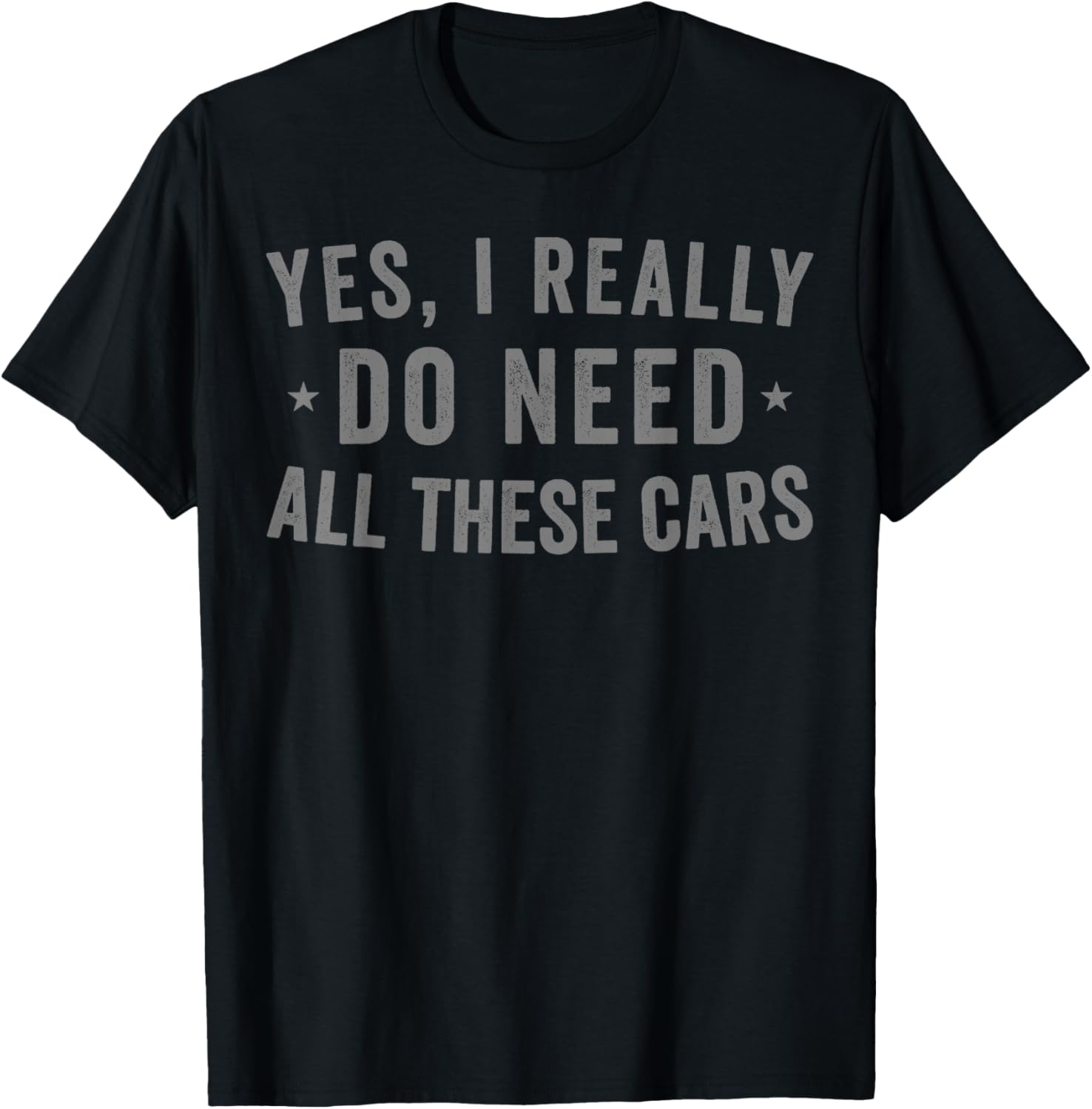Yes I Really Do Need All These Cars T-Shirt - T-Shirt | Black