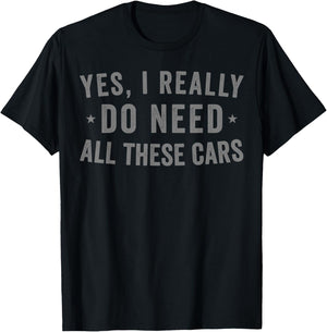 Yes I Really Do Need All These Cars T-Shirt - T-Shirt | Black