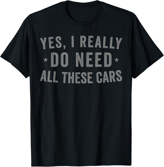 Yes I Really Do Need All These Cars T-Shirt - T-Shirt | Black