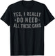 Yes I Really Do Need All These Cars T-Shirt - T-Shirt | Black