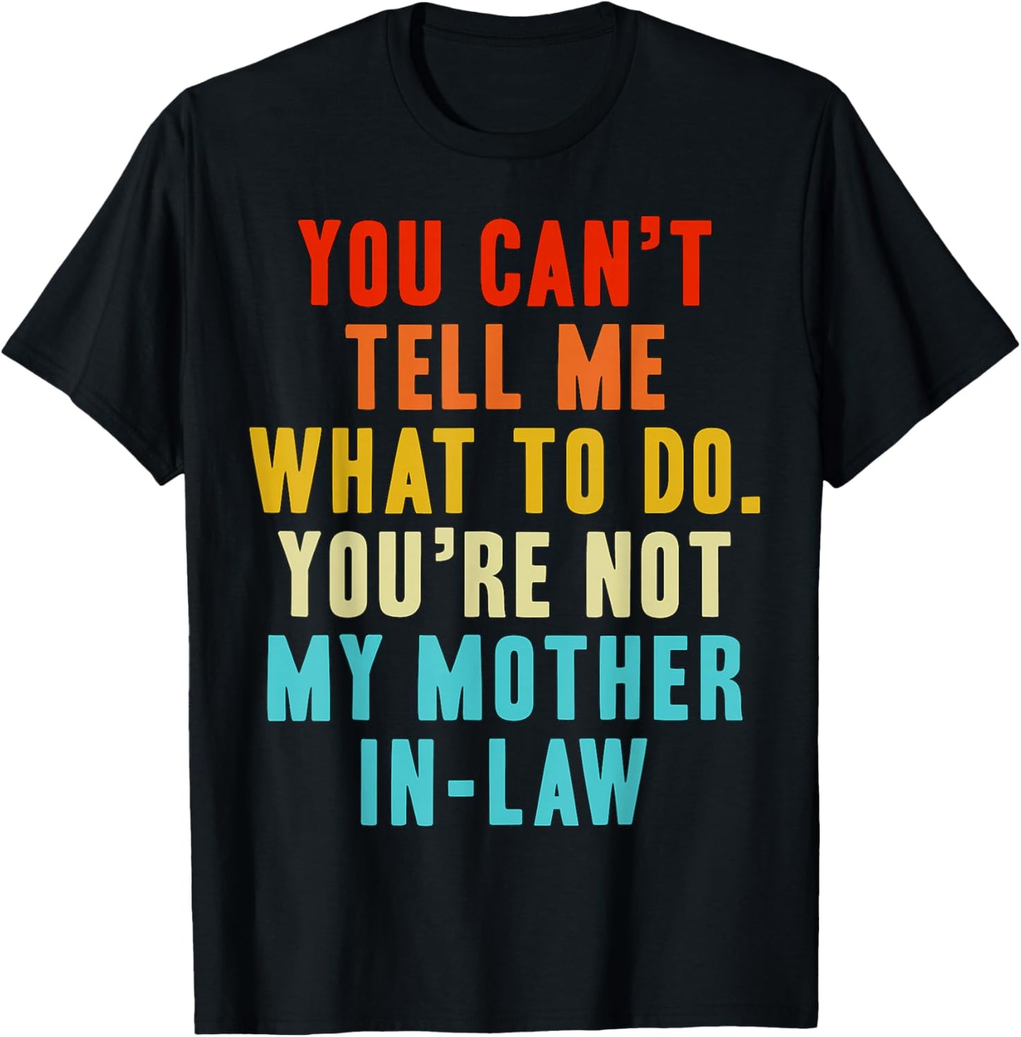 You Can't Tell Me What to Do You're Not My Mother in-Law Gag T-Shirt - T-Shirt | Black