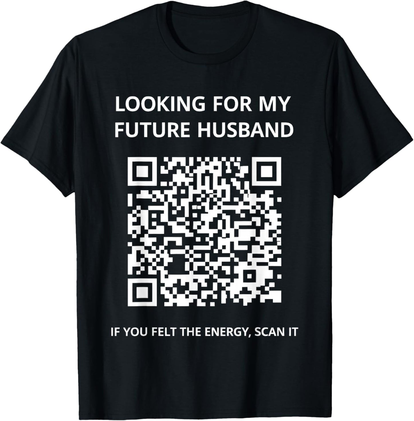 Looking for My Future Husband If You Felt The Energy Scan It T-Shirt - T-Shirt | Black